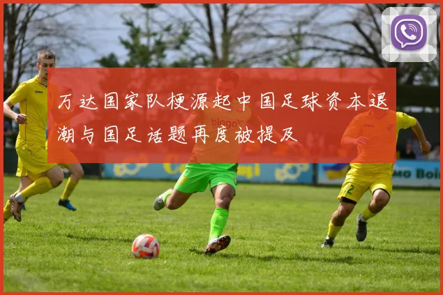万达国家队梗源起中国足球资本退潮与国足话题再度被提及
