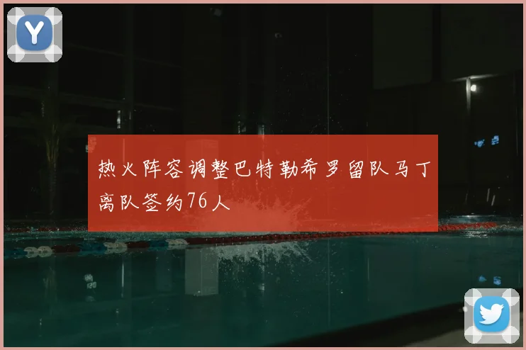 热火阵容调整巴特勒希罗留队马丁离队签约76人