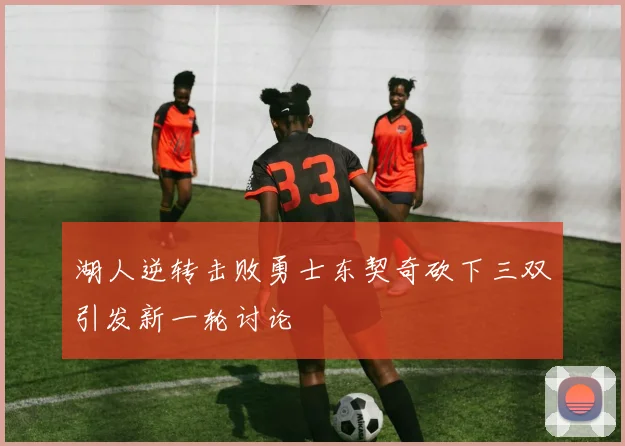 湖人逆转击败勇士东契奇砍下三双引发新一轮讨论