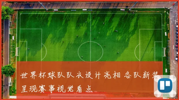世界杯球队队衣设计亮相 各队新装呈现赛事视觉看点