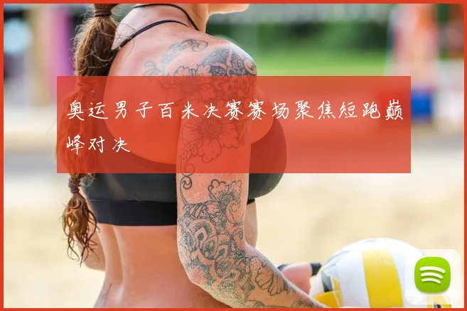 奥运男子百米决赛赛场聚焦短跑巅峰对决